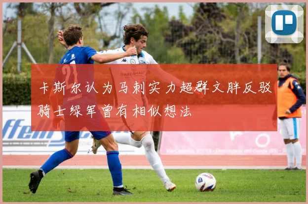 卡斯尔认为马刺实力超群文胖反驳骑士绿军曾有相似想法